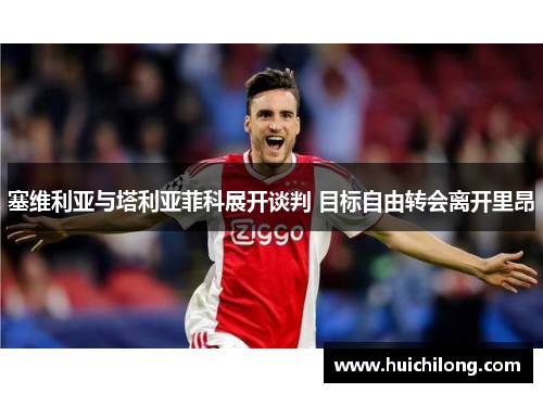 塞维利亚与塔利亚菲科展开谈判 目标自由转会离开里昂